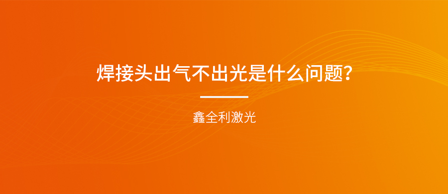 手持式激光焊接機的焊接頭出氣不出光是什么問題？